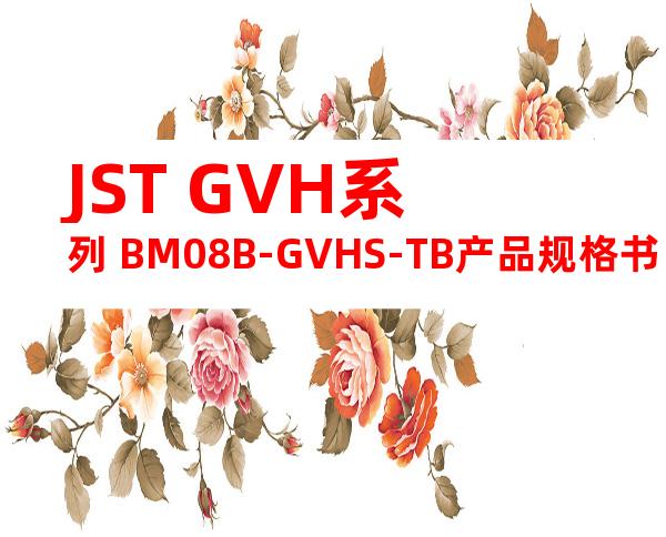 JST GVH系列 BM08B-GVHS-TB产品规格书